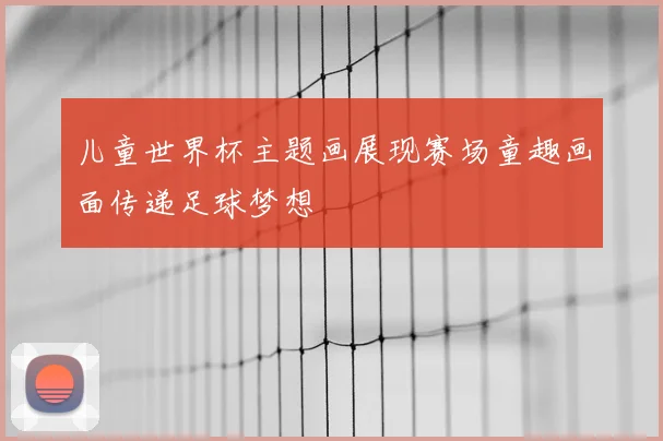 儿童世界杯主题画展现赛场童趣画面传递足球梦想