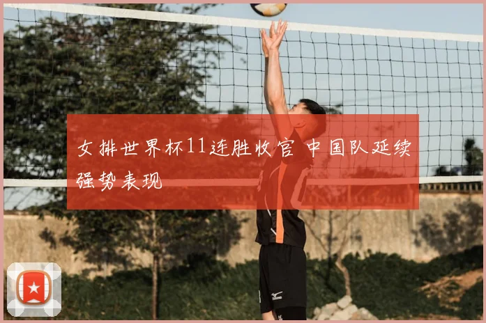 女排世界杯11连胜收官 中国队延续强势表现
