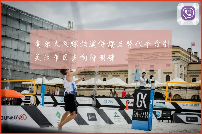 高尔夫网球频道停播后替代平台引关注节目去向待明确