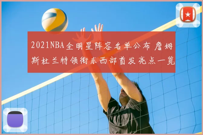 2021NBA全明星阵容名单公布 詹姆斯杜兰特领衔东西部首发亮点一览